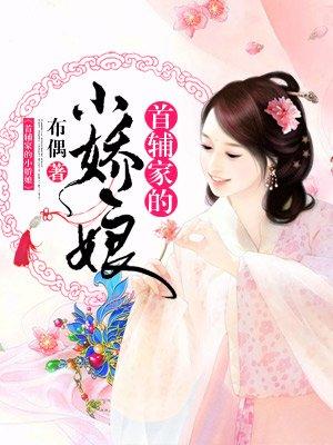 首辅家的小娇娘 首辅家的小娇娘